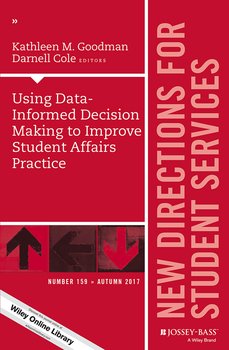 Using Data-Informed Decision Making to Improve Student Affairs Practice. New Directions for Student Services, Number 159