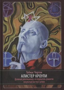 Алистер Кроули. Биография. Духовный революционер, романтичный исследователь, мастер оккультизма – и шпион