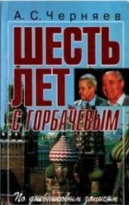 Шесть лет с Горбачёвым. По дневниковым записям