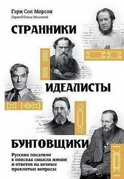 Странники, идеалисты, бунтовщики. Русские писатели в поисках смысла жизни и ответов на вечные проклятые вопросы