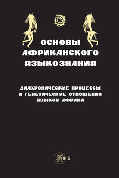 Основы африканского языкознания. Диахронические процессы и генетические отношения языков Африки