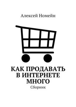 Как продавать в Интернете много. Сборник