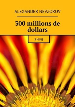 300 millions de dollars. 3 mois