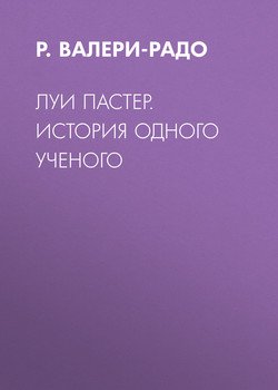 Луи Пастер. История одного ученого