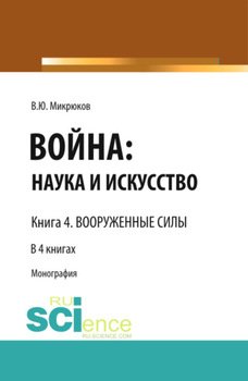 Война: наука и искусство. Книга 4. Вооруженные силы. . Монография.