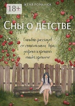 Сны о детстве. Глинтвейн рассказов со специями тепла, веры, доброты и прощения ошибок прошлого
