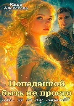 Попаданкой быть не просто… или Не на ту напали!!!