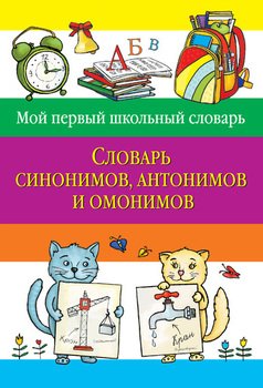Словарь синонимов, антонимов и омонимов