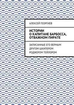 Истории о капитане Барбосса, отважном пирате. Записанные его верным другом шкипером Роджером Тейлором
