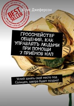 Гроссмейстер общения. Как управлять людьми при помощи 7 приёмов НЛП. Успей занять своё место под Солнцем, завтра будет поздно!