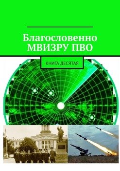Благословенно МВИЗРУ ПВО. Книга десятая