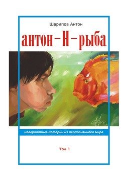 Антон-Н-рыба. Невероятные истории из неопознанного мира. Том 1