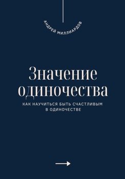 Значение одиночества. Как научиться быть счастливым в одиночестве