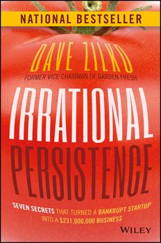 Irrational Persistence. Seven Secrets That Turned a Bankrupt Startup Into a $231,000,000 Business