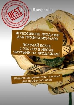 Агрессивные продажи для профессионалов. Получай более 1 000 000 в месяц чистыми на продажах! 10-дневная тренинговая система для профессионалов