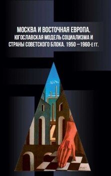 Москва и Восточная Европа. Югославская модель социализма и страны советского блока. 1950-е — 1960-е годы