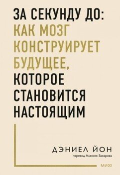 За секунду до: как мозг конструирует будущее, которое становится настоящим За секунду до: как мозг конструирует будущее, которое становится настоящим