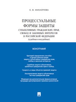 Процессуальные формы защиты субъективных гражданских прав, свобод и законных интересов в Российской Федерации . Монография