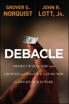 Debacle. Obama's War on Jobs and Growth and What We Can Do Now to Regain Our Future