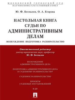 Настольная книга судьи по административным делам: возбуждение, подготовка, разбирательство. Учебно-практическое пособие