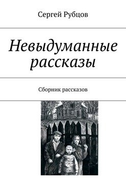 Невыдуманные рассказы. Сборник рассказов