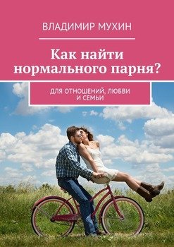 Как найти нормального парня? Для отношений, любви и семьи