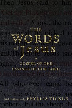 The Words of Jesus. A Gospel of the Sayings of Our Lord with Reflections by Phyllis Tickle