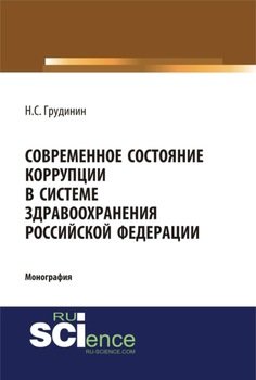 Современное состояние коррупции в системе здравоохранения Российской Федерации. . . Монография
