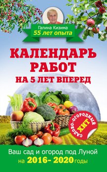 Календарь работ на 5 лет вперед. 2016–2020. Ваш сад и огород под Луной