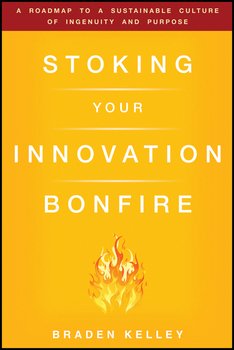 Stoking Your Innovation Bonfire. A Roadmap to a Sustainable Culture of Ingenuity and Purpose