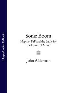 Sonic Boom: Napster, P2P and the Battle for the Future of Music