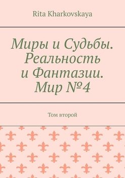 Миры и Судьбы. Реальность и Фантазии. Мир №4. Том второй