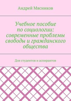 Учебное пособие по социологии: современные проблемы свободы и гражданского общества. Для студентов и аспирантов