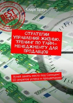 Стратегии управления жизнью. Тренинг по тайм-менеджменту для продавцов. Успей занять место под Солнцем! 10 секретов успеха и процветания