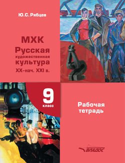 МХК. Русская художественная культура XX – начало XXI вв. Рабочая тетрадь. 9 класс