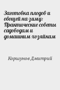 Заготовка плодов и овощей на зиму: Практические советы садоводам и домашним хозяйкам