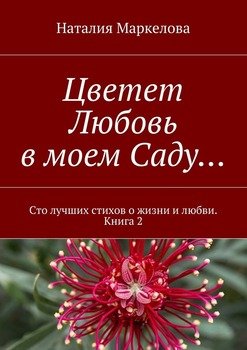 Цветет Любовь в моем Саду… Сто лучших стихов о жизни и любви. Книга 2