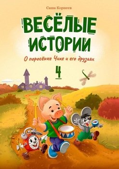 Весёлые истории о поросёнке Чихе и его друзьях. Книга четвёртая