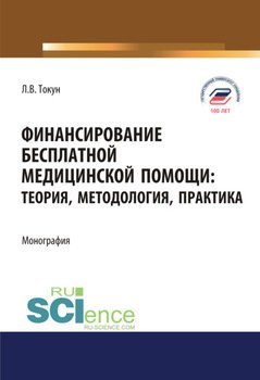 Финансирование бесплатной медицинской помощи. Теория, методология, практика. . Монография.