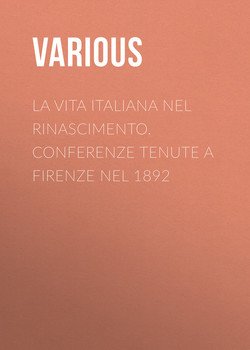 La vita Italiana nel Rinascimento. Conferenze tenute a Firenze nel 1892