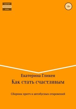 Как стать счастливым. Сборник притч и автобусных откровений