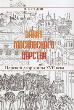 Закат Московского царства. Царский двор конца XVII в. 