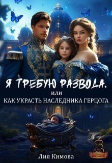 Я требую развода, или Как украсть наследника герцога Я требую развода, или Как украсть наследника герцога