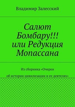 Салют Бомбару!!! или Редукция Мопассана. Из сборника «Очерки об истории цивилизации и ее деятелях»