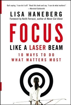 Focus Like a Laser Beam. 10 Ways to Do What Matters Most