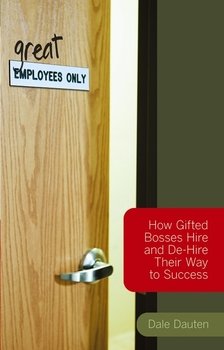  Employees Only. How Gifted Bosses Hire and De-Hire Their Way to Success