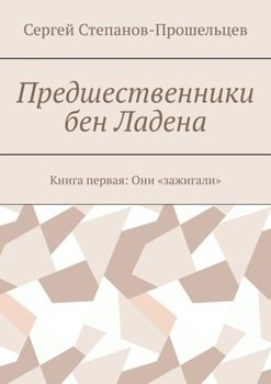 Предшественники бен Ладена. Книга первая: Они «зажигали»