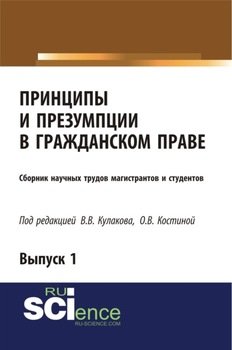 Принципы и презумпции в гражданском праве. Сборник научных трудов магистрантов и студентов. Выпуск 1. . Сборник статей.