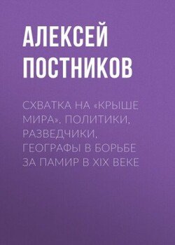 Схватка на «Крыше мира». Политики, разведчики, географы в борьбе за Памир в XIX веке