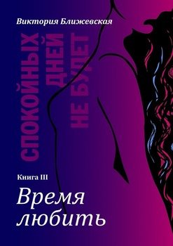 Спокойных дней не будет. Книга III. Время любить